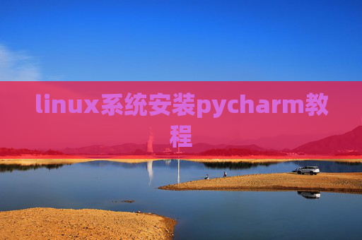 linux系统安装pycharm教程